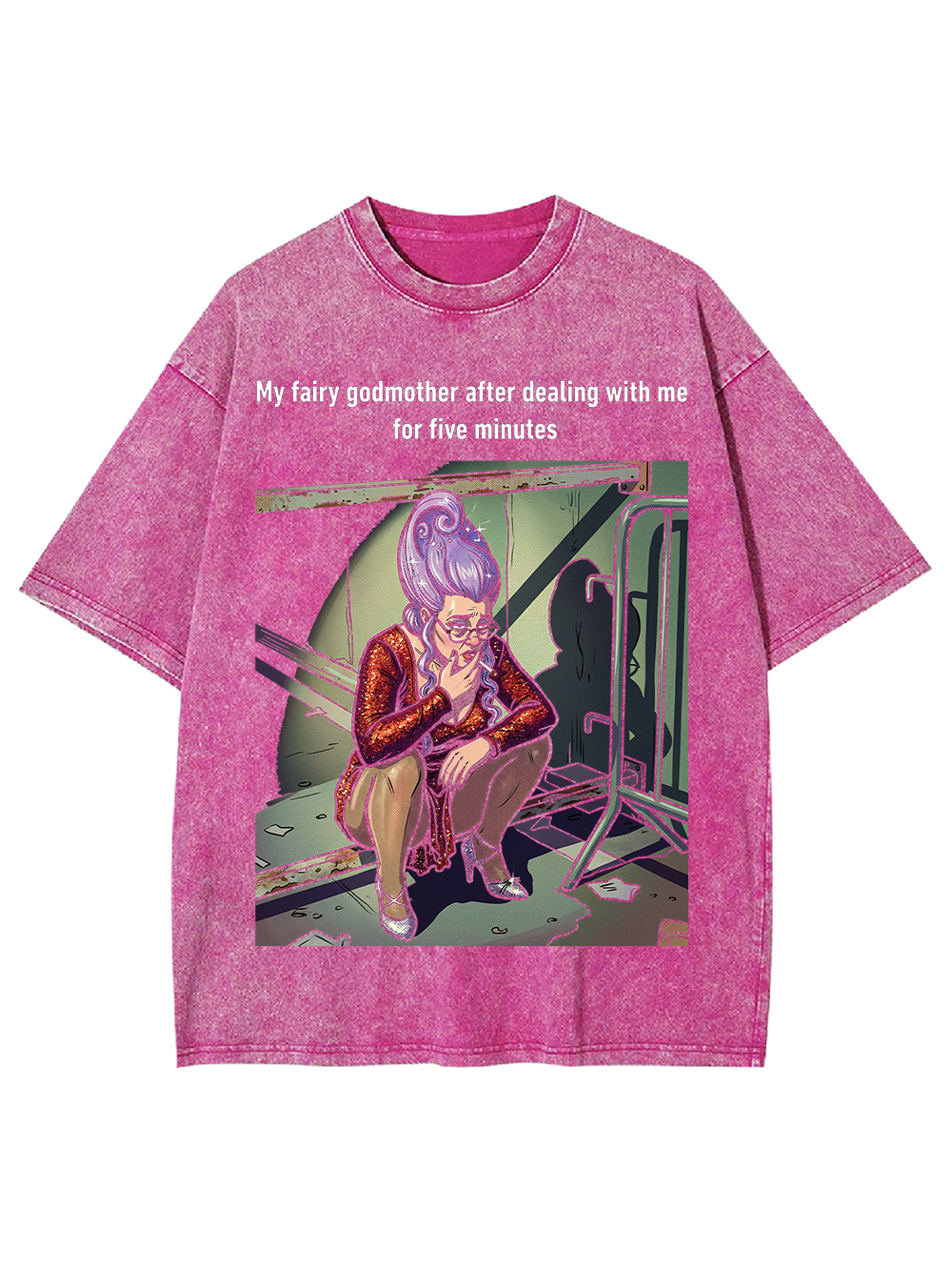My fairy godmother after dealing with me for five minutes Washed Tshirt