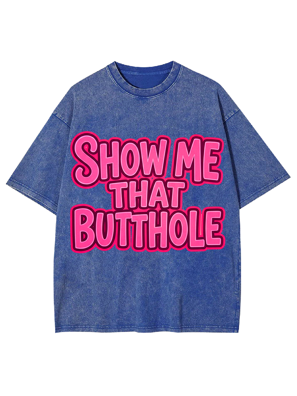 SHOW ME THAT BUTTHOLE Washed Tshirt