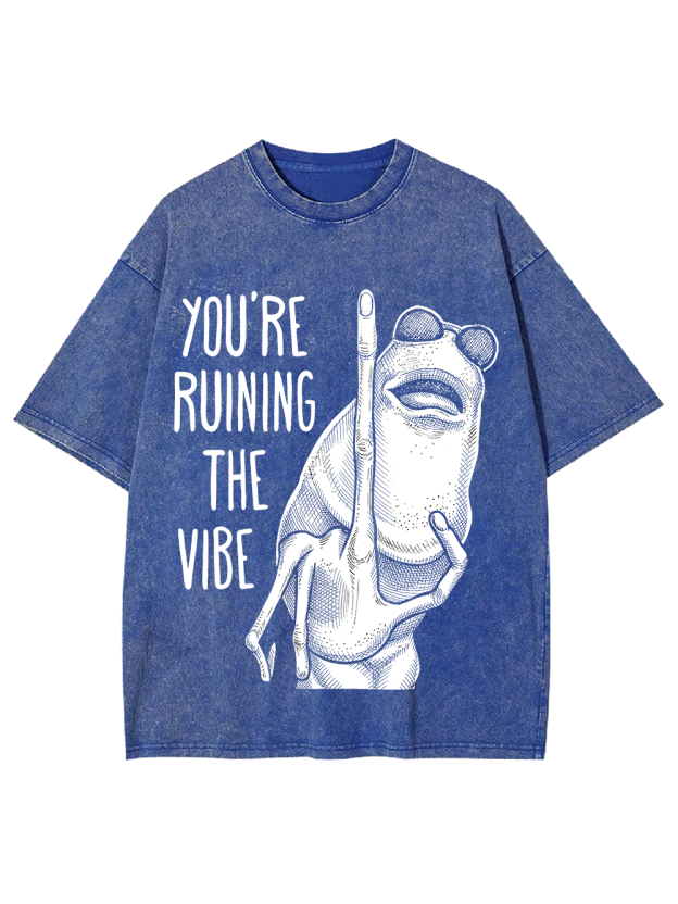 YOU’RE RUINING THE VIBE Washed Tshirt