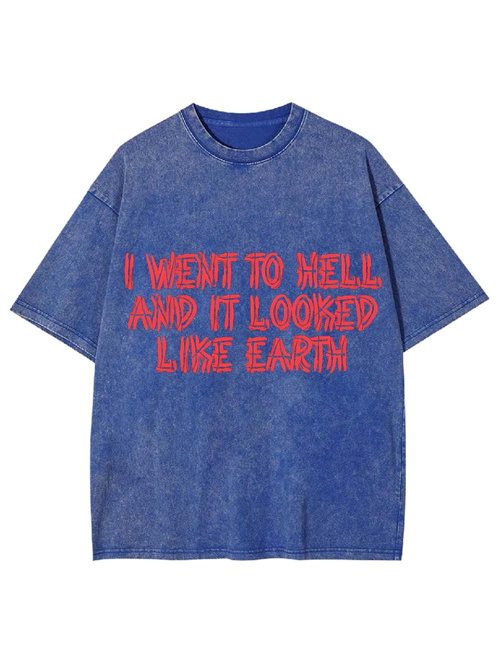 I Went To Hell And It Looked Like Earth Washed Tshirt