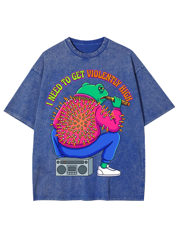 I NEED TO GET VIOLENTLY HIGH Washed Tshirt