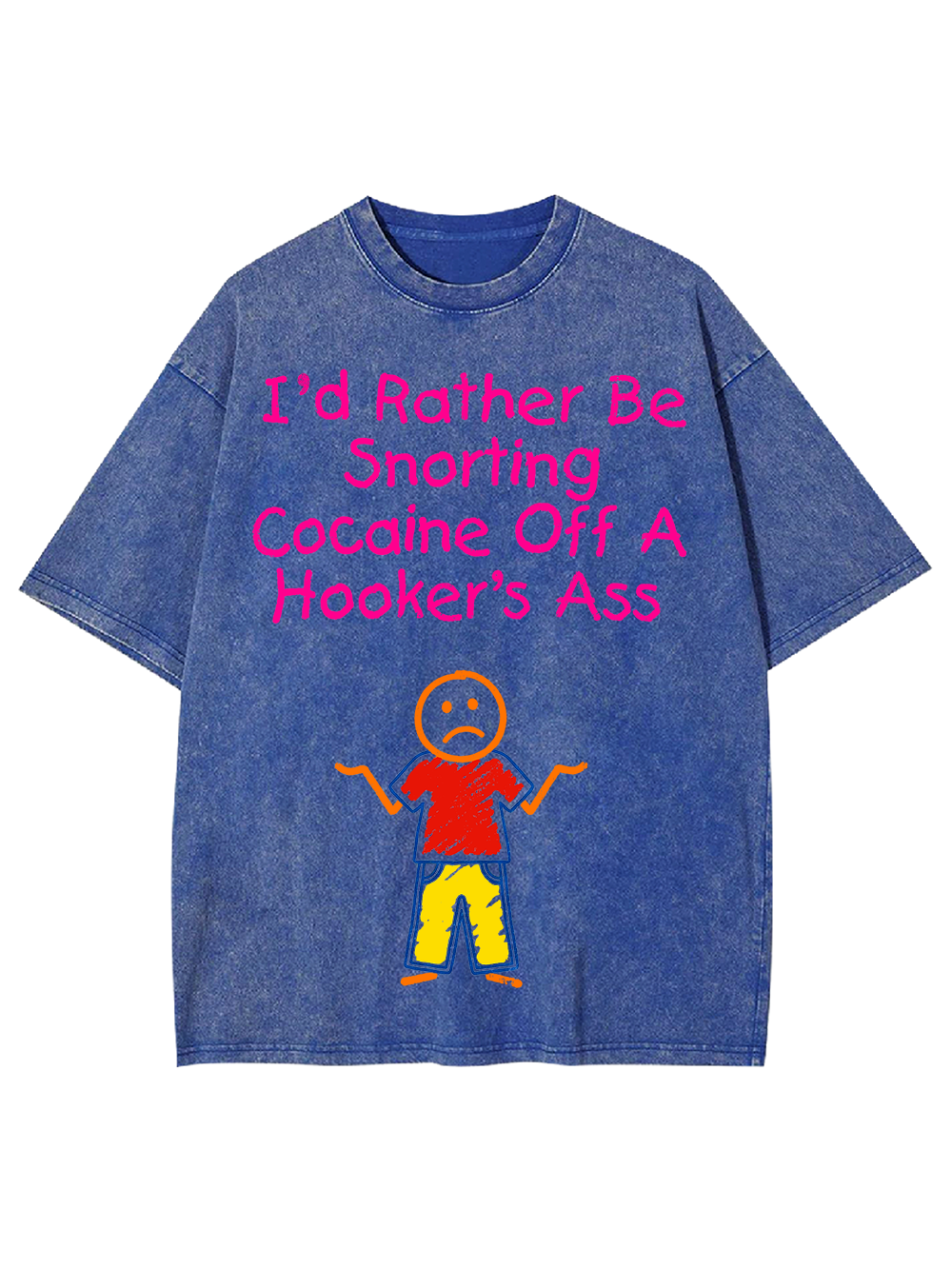 I'D RATHER BE SNORTING COCAINE OFF A HOOKER'S ASS WASHED TSHIRT