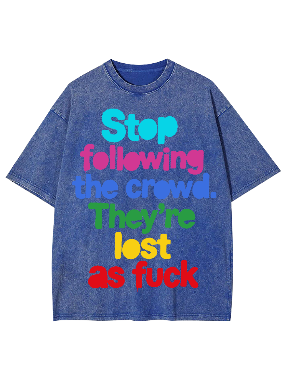STOP FOLLOWING THE CROWD THEY’RE LOST AS FUCK WASHED TSHIRT