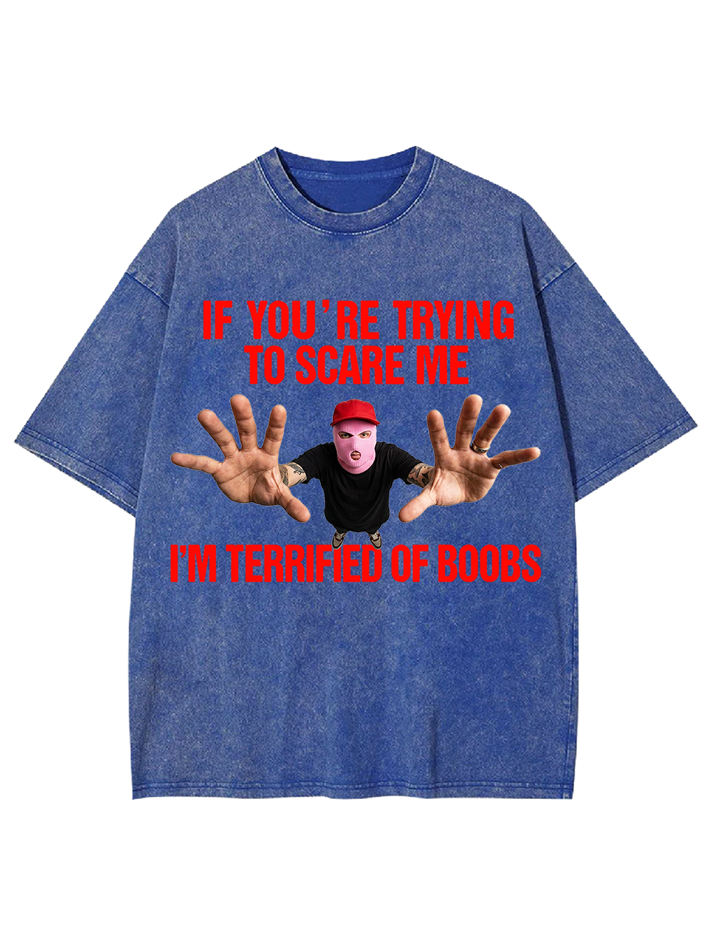 IF YOU’RE TRYING TO SCARE ME I’M TERRIFIED OF BOOBS WASHED TSHIRT
