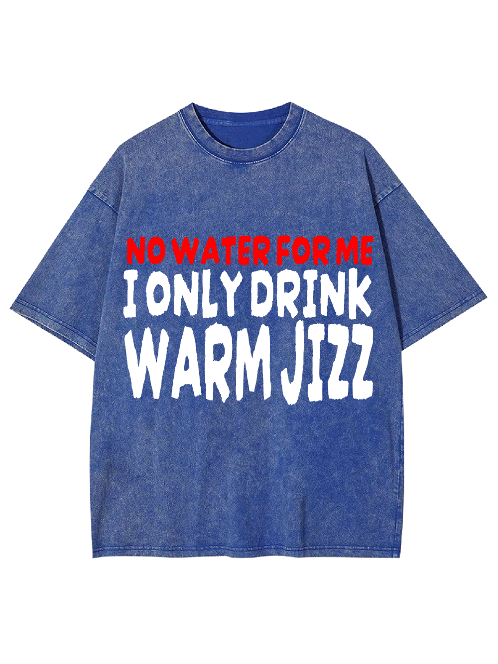 I ONLY DRINK WARM JIZZ AAA WASHED TSHIRT