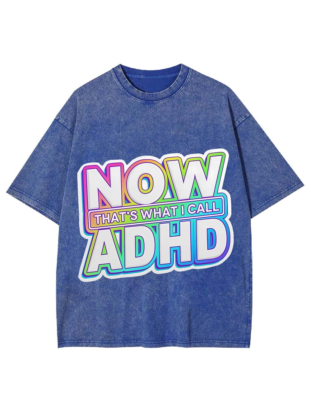 NOW THAT'S WHAT I CALL ADHD WASHED TSHIRT