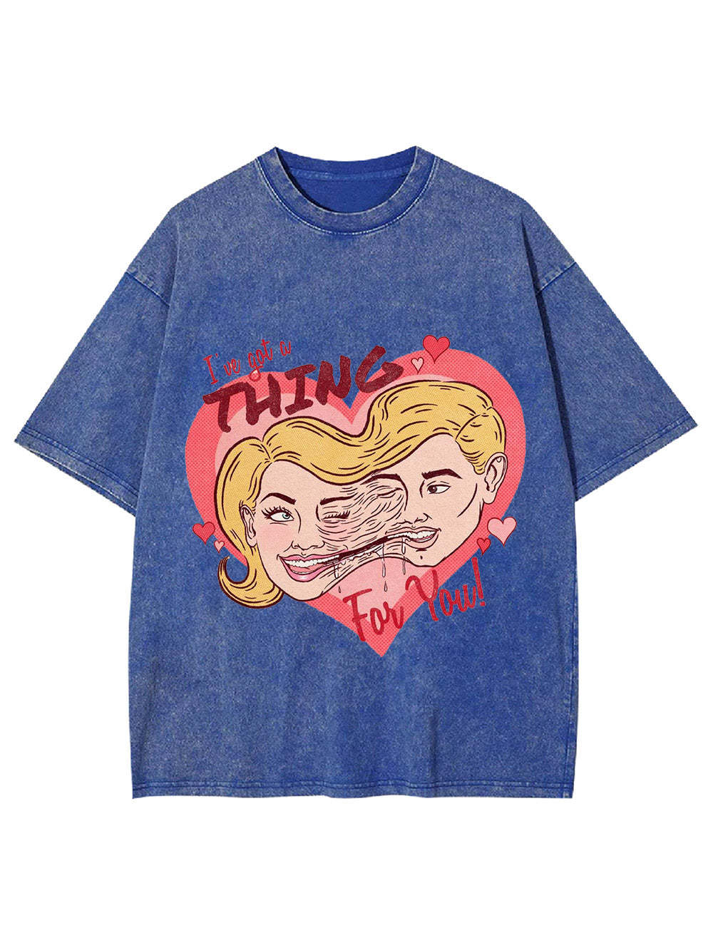 I've Got A Thing For You! Washed Tshirt