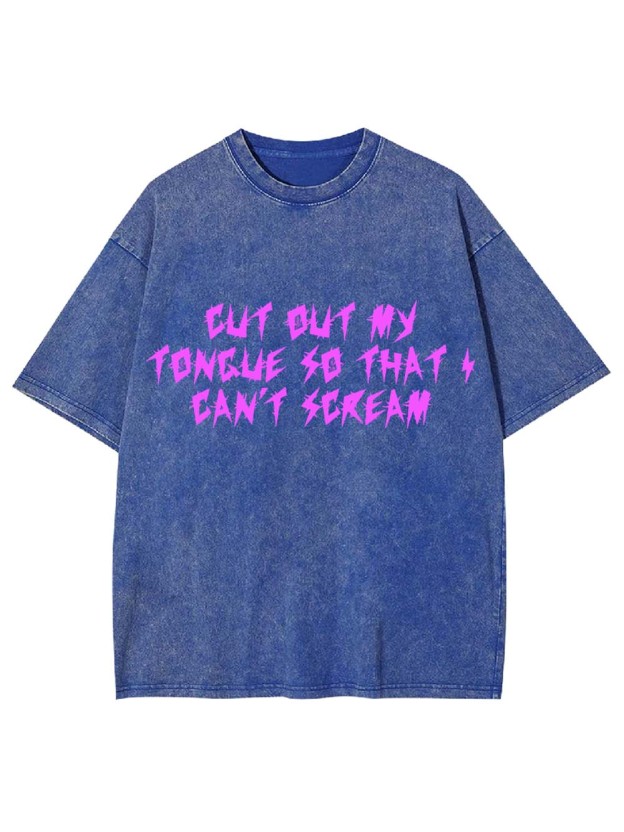 CUT OUT MY TONGUE SO THAT I CAN'T SCREAM WASHED TSHIRT