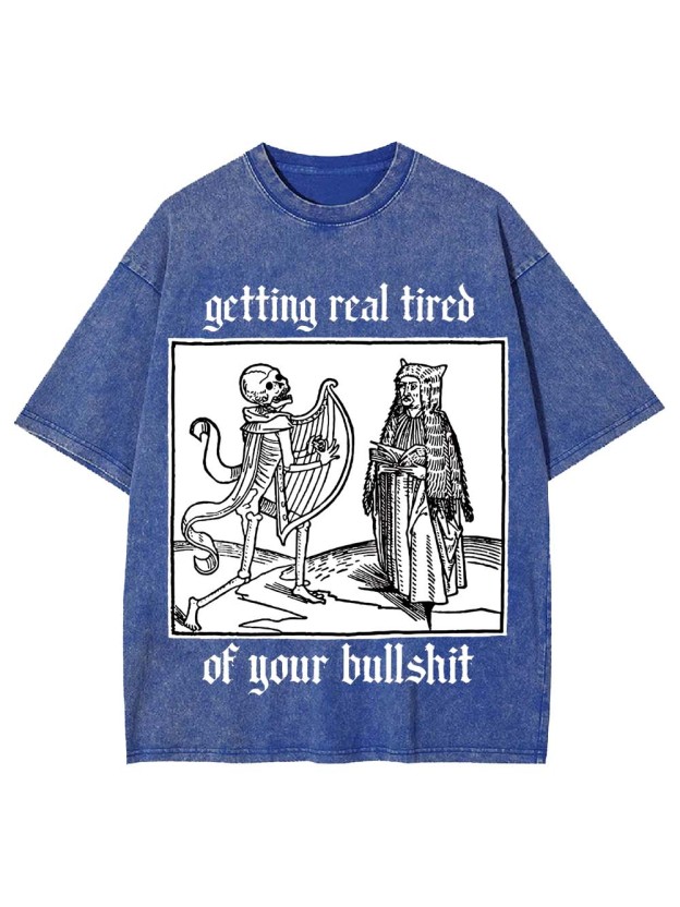 Getting real tired of your bullshit Washed Tshirt