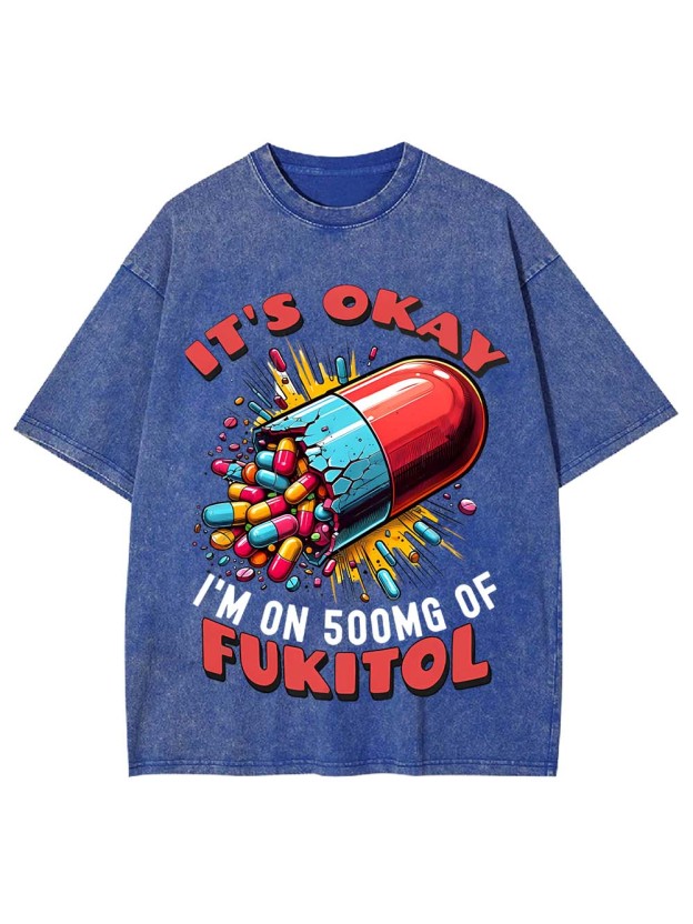 It's Okay   I'm On 500mg Of Fukitol   Washed Tshirt