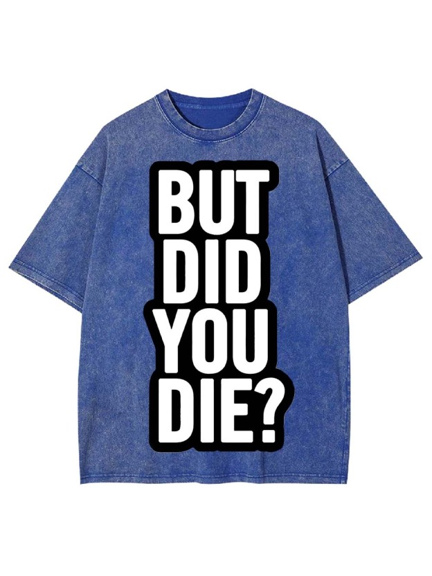 But Did YOU Die? Washed Tshirt