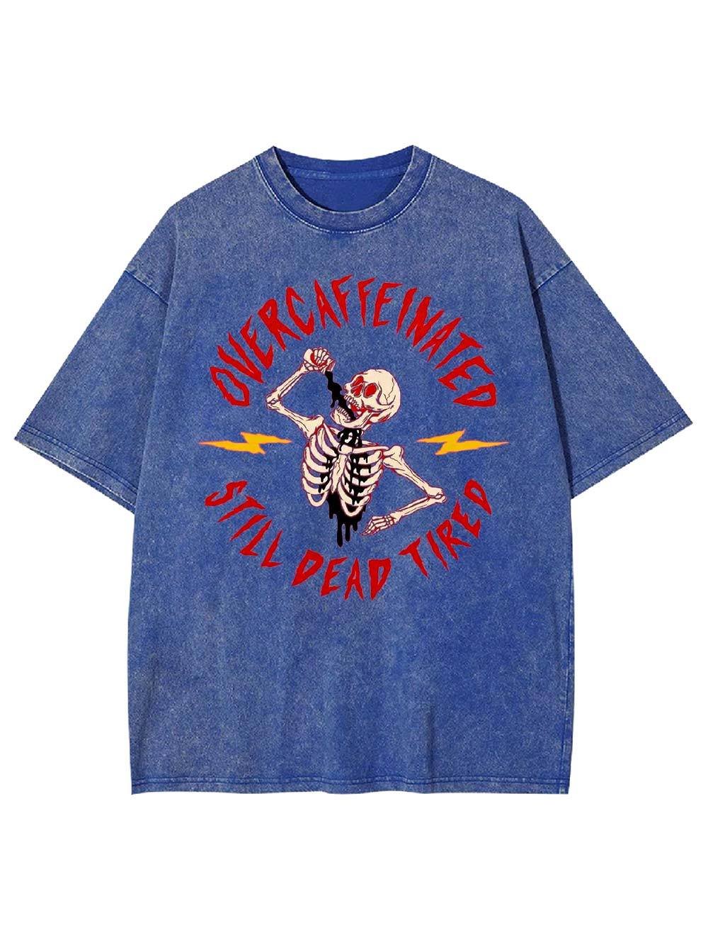 OVERCAFFEINATED   STILL DEAD TIRED  Washed Tshirt