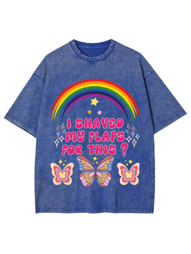 I Shaved My Flaps For This? Washed Tshirt