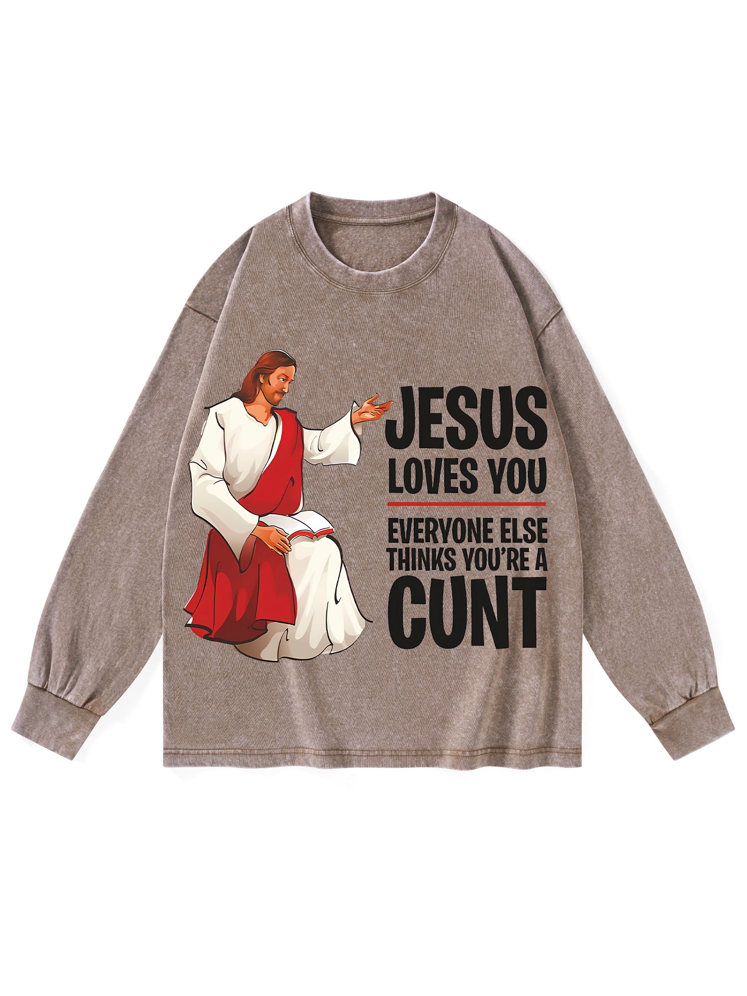 Jesus Loves You, Everyone Else Thinks You're A Cunt Washed Long-Sleeve Tshirt-ClassyOutlaw