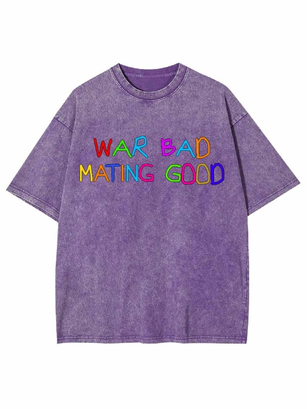 War Bad Mating Good Washed Tshirt