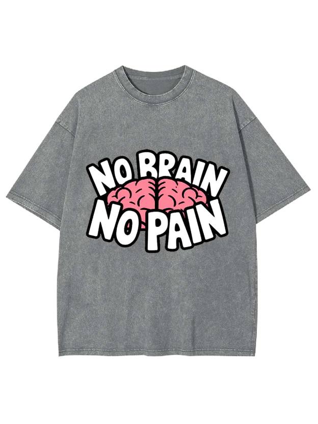 NO BRAIN NO PAIN Washed Tshirt