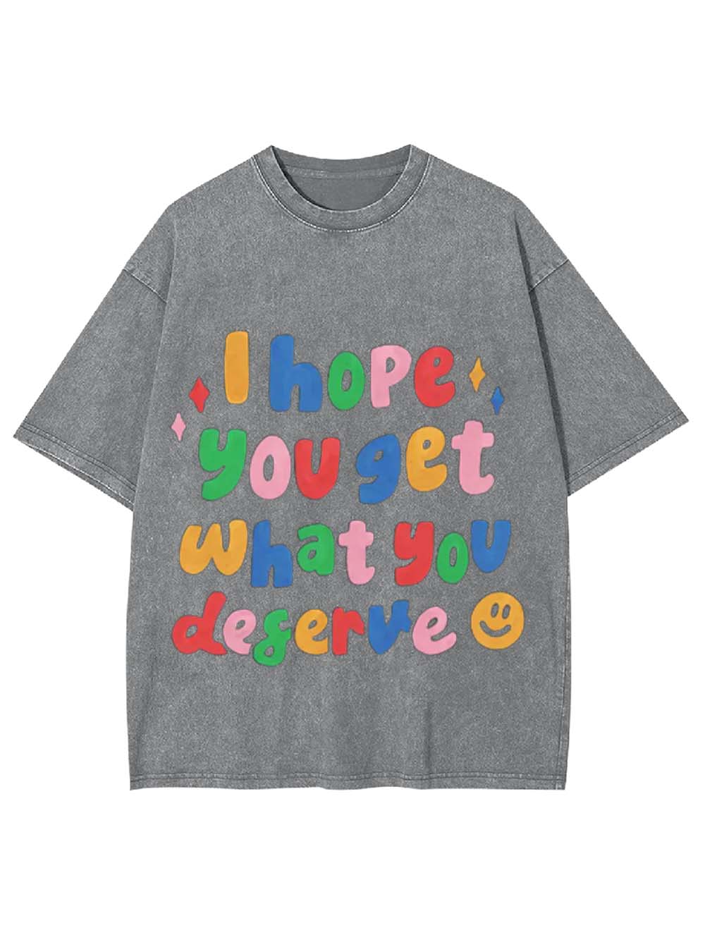 I Hope You Get What You Deserve Washed Tshirt