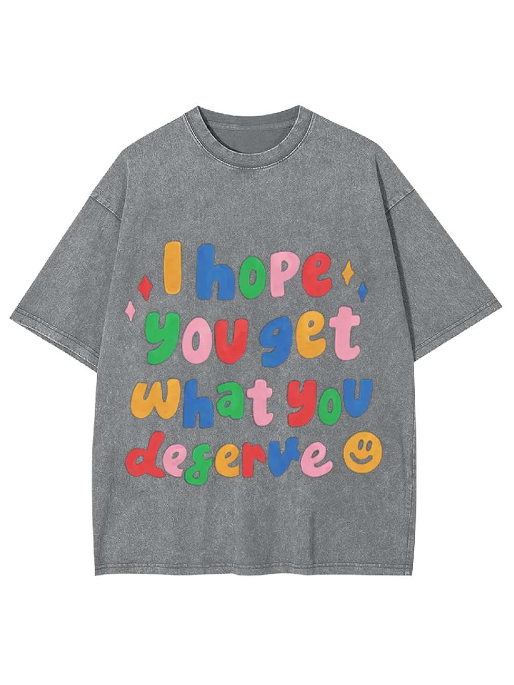 I Hope You Get What You Deserve Washed Tshirt