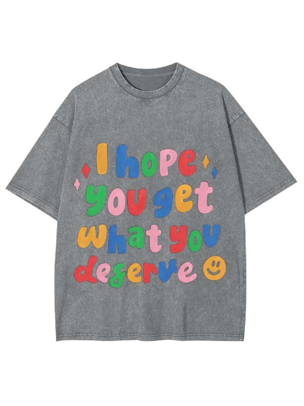 I Hope You Get What You Deserve Washed Tshirt