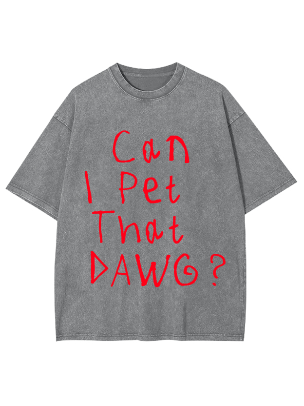 Can I Pet That Dawg? Washed Tshirt