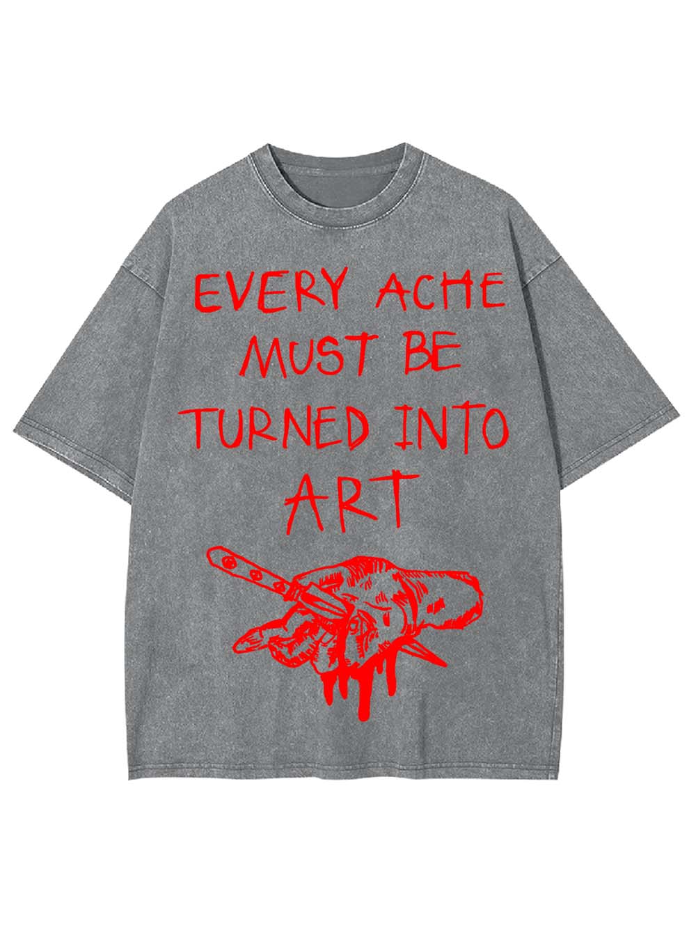 Every Ache Must Be Turned Into Art Washed Tshirt
