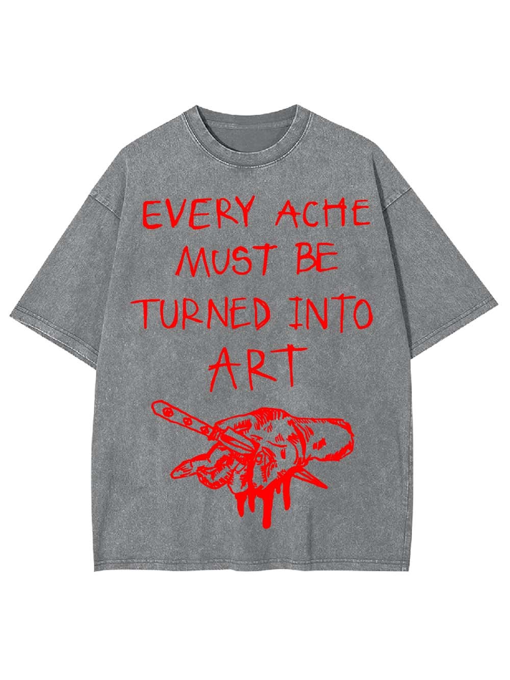 Every Ache Must Be Turned Into Art Washed Tshirt
