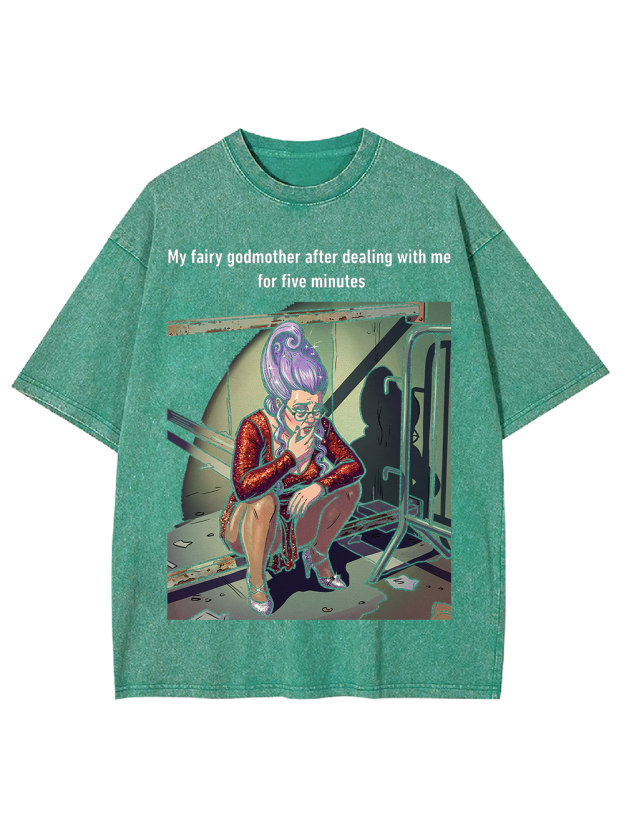 My fairy godmother after dealing with me for five minutes Washed Tshirt