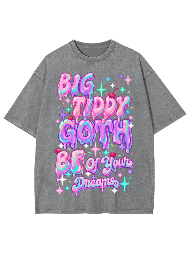 BIG TIDDY GOTH BF OF YOUR DREAMS Washed Tshirt