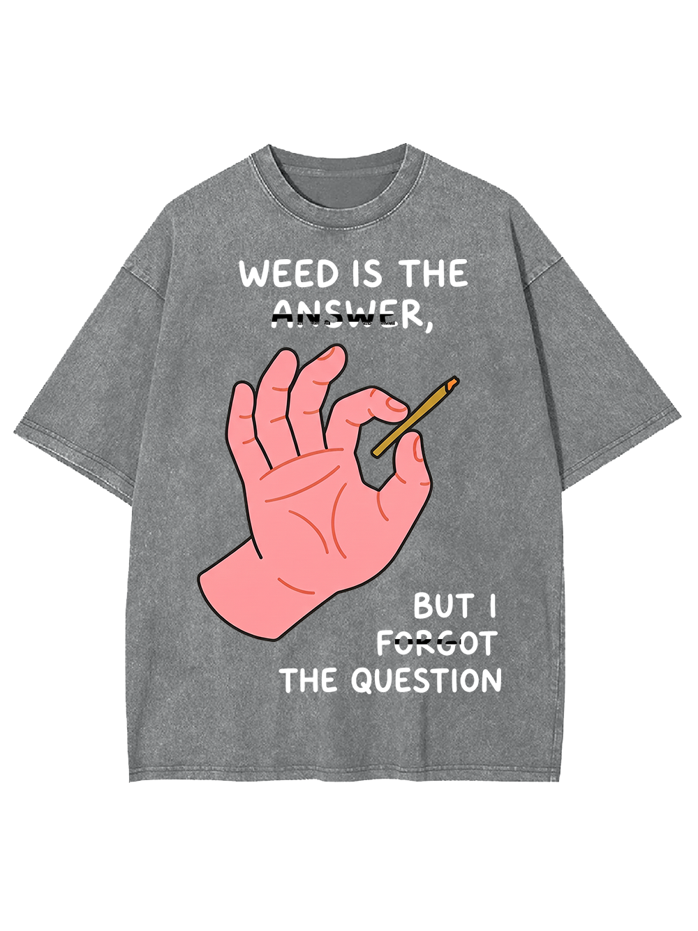 WEED IS THE ANSWER,BUT I FORGOT THE QUESTION Washed Tshirt