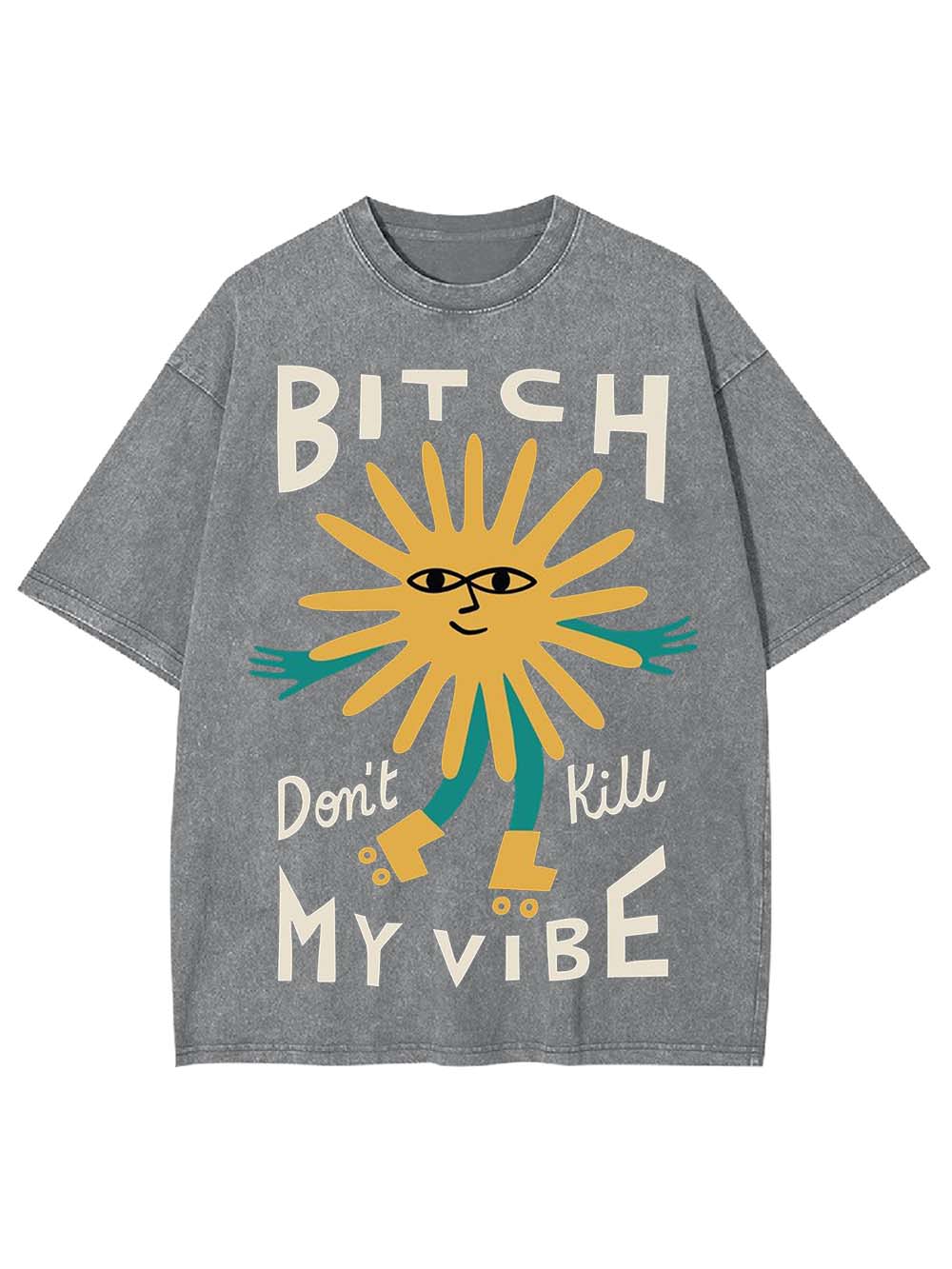 B*TCH DON'T KILL MY VIBE WASHED TSHIRT