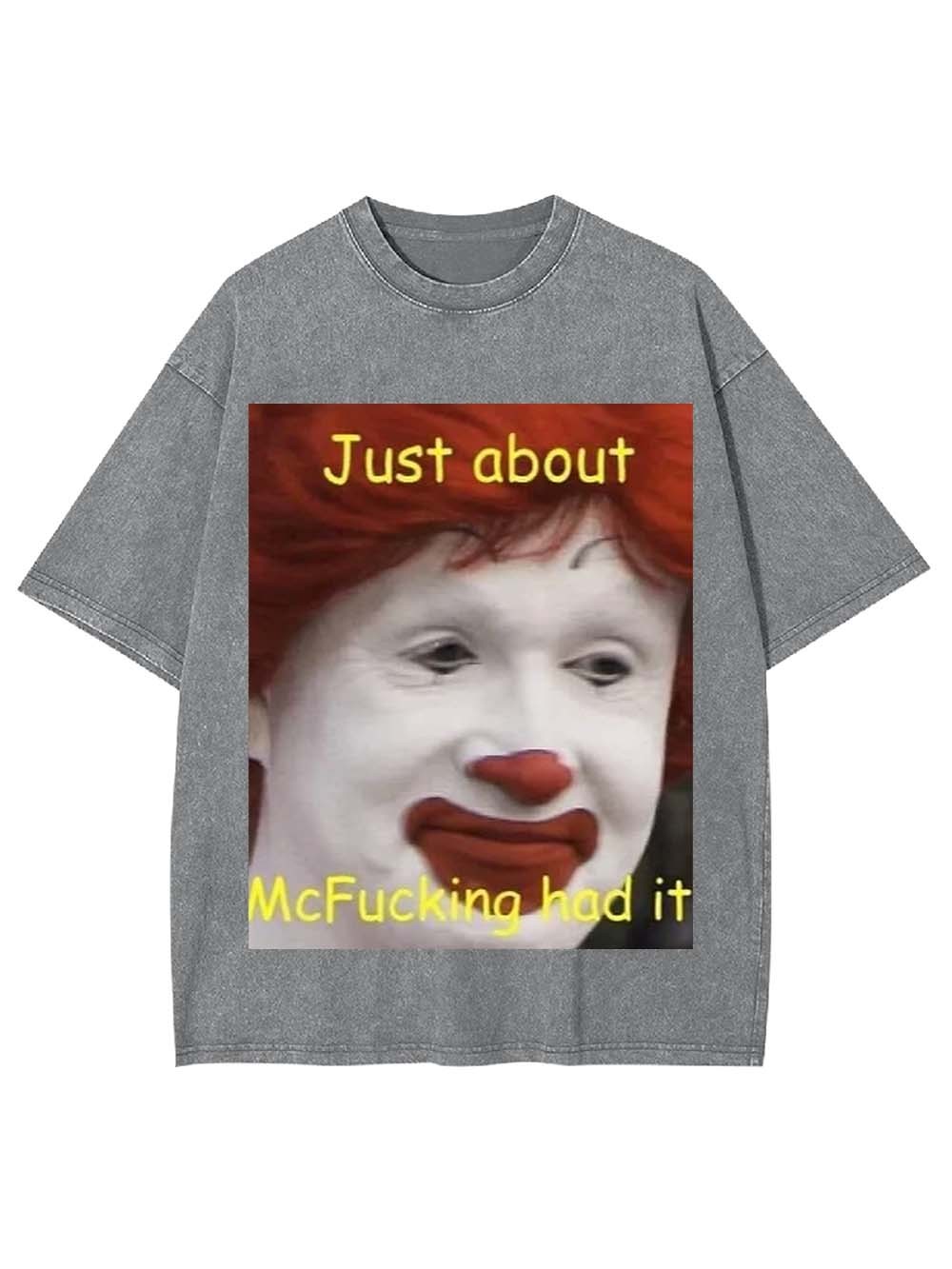 Just about McFucking had it Washed Tshirt