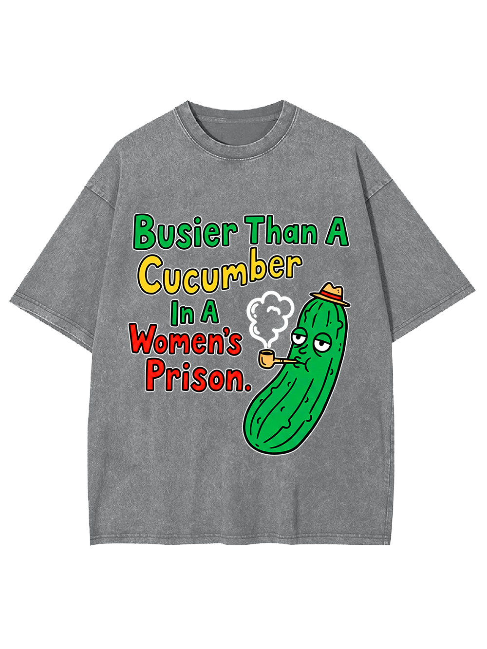 BUSIER THAN A CUCUMBER IN A WOMEN'S PRISON WASHED TSHIRT