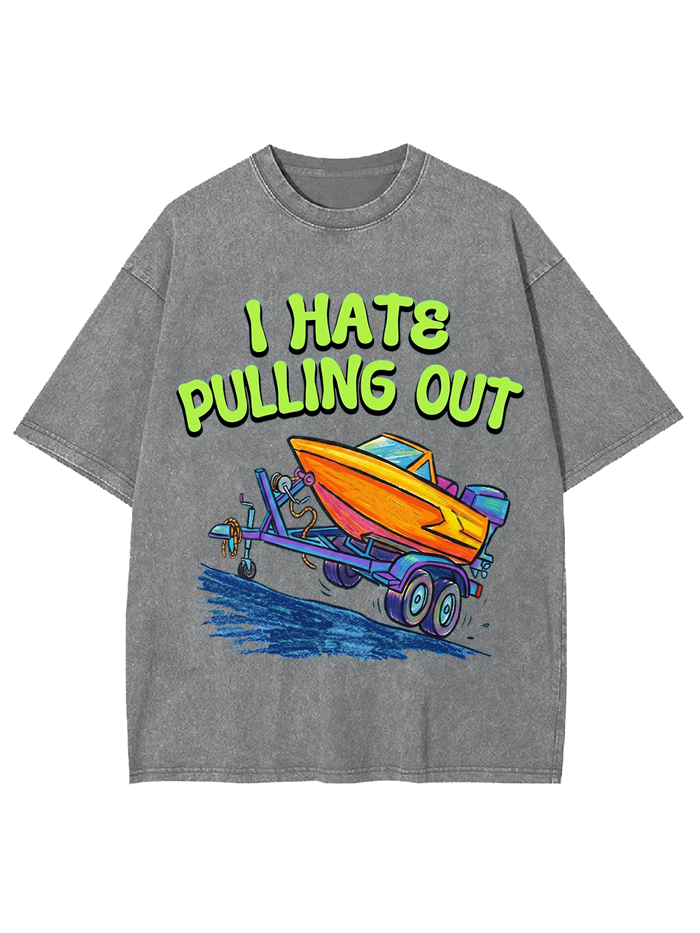 I HATE PULLING OUT WASHED TSHIRT