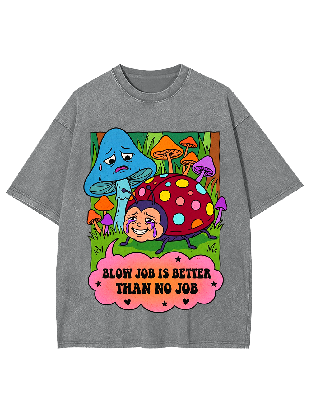 BLOW JOB IS BETTER THAN NO JOB CARTOON MUSHROOM WASHED TSHIRT