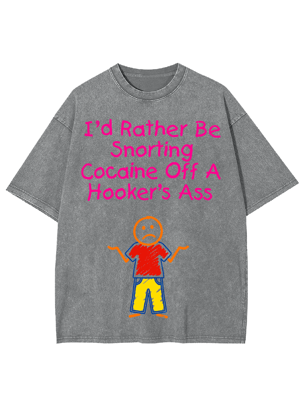 I'D RATHER BE SNORTING COCAINE OFF A HOOKER'S ASS WASHED TSHIRT