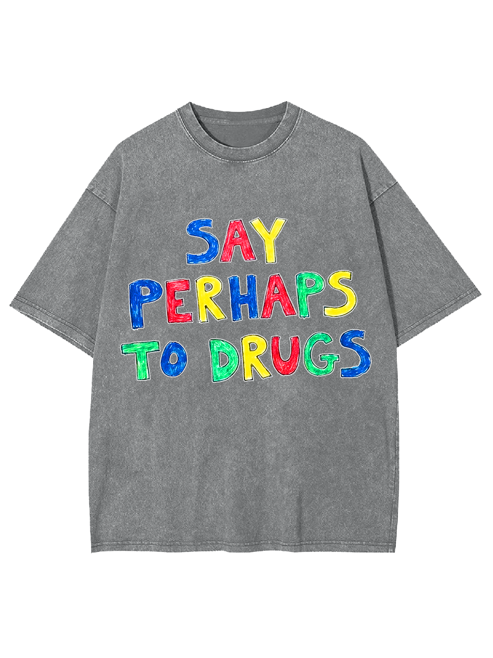 SAY PERHAPS TO DRUGS WASHED TSHIRT