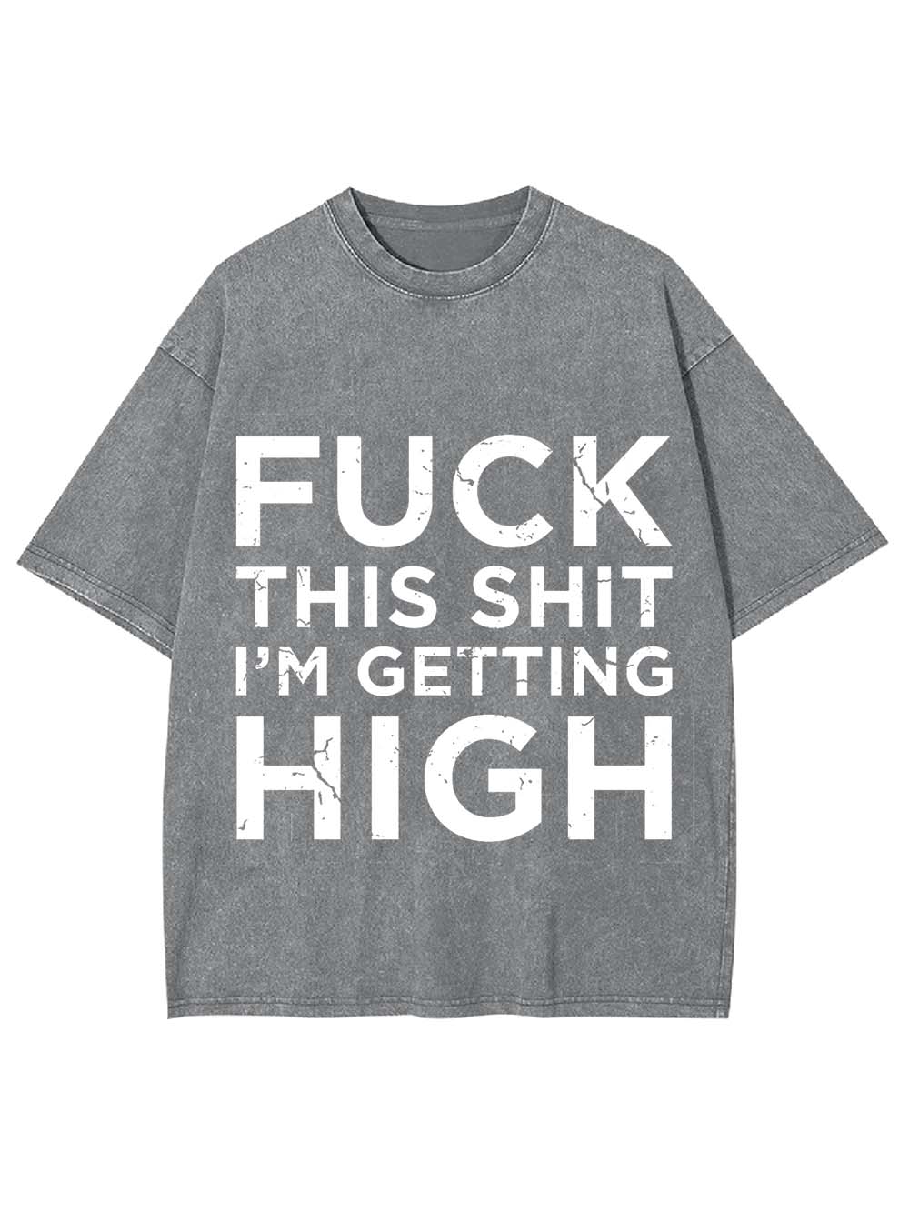 Fuck This Shit I'm Getting High Washed Tshirt