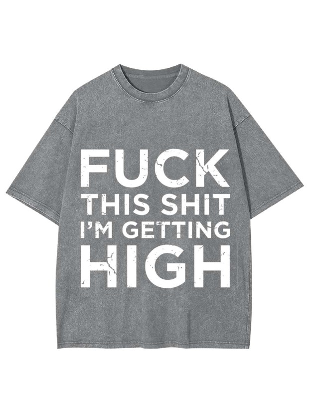 Fuck This Shit I'm Getting High Washed Tshirt
