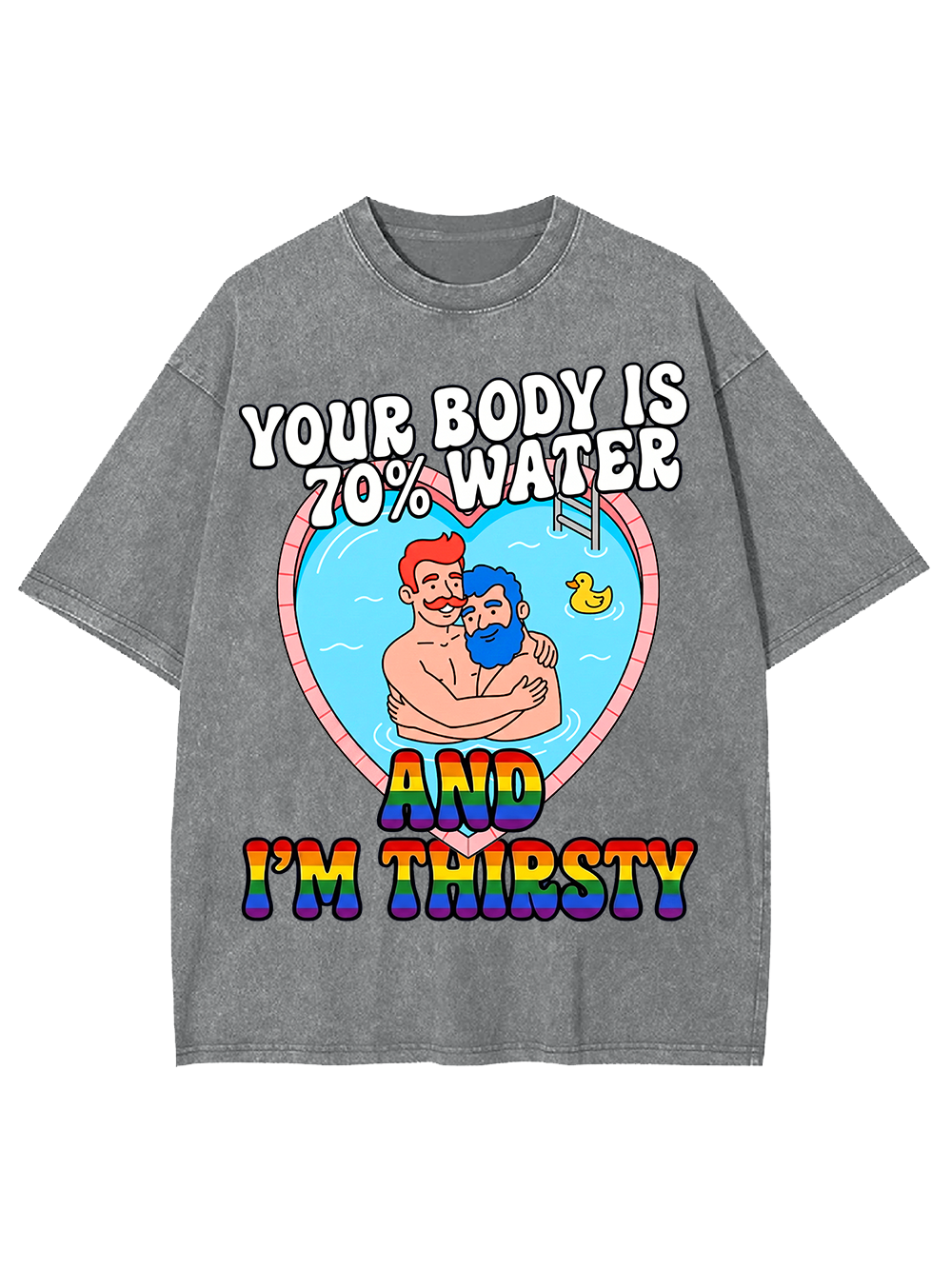 YOUR BODY IS 70% WATER AND I'M THIRSTY WASHED TSHIRT
