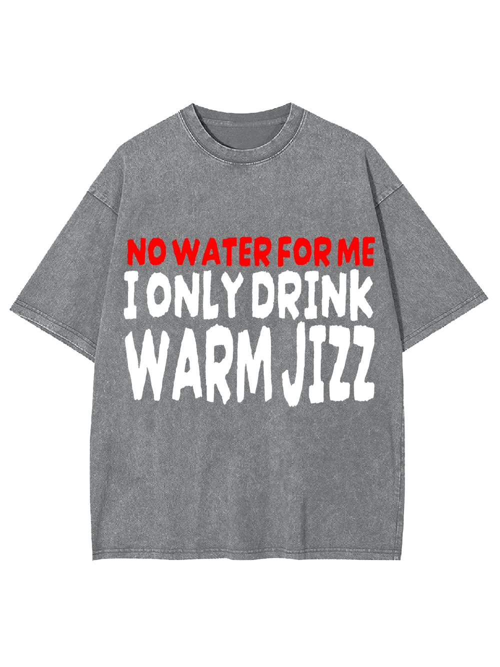 I ONLY DRINK WARM JIZZ AAA WASHED TSHIRT