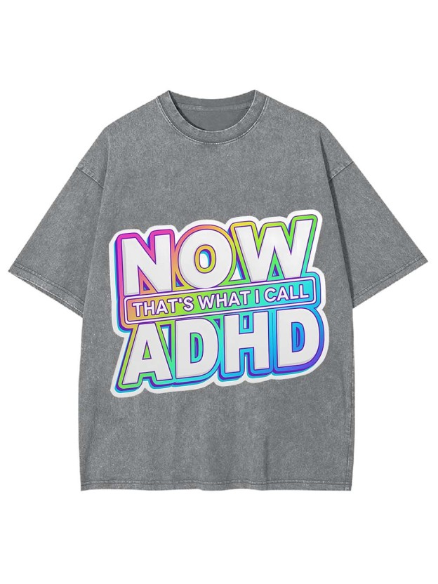 NOW THAT'S WHAT I CALL ADHD WASHED TSHIRT