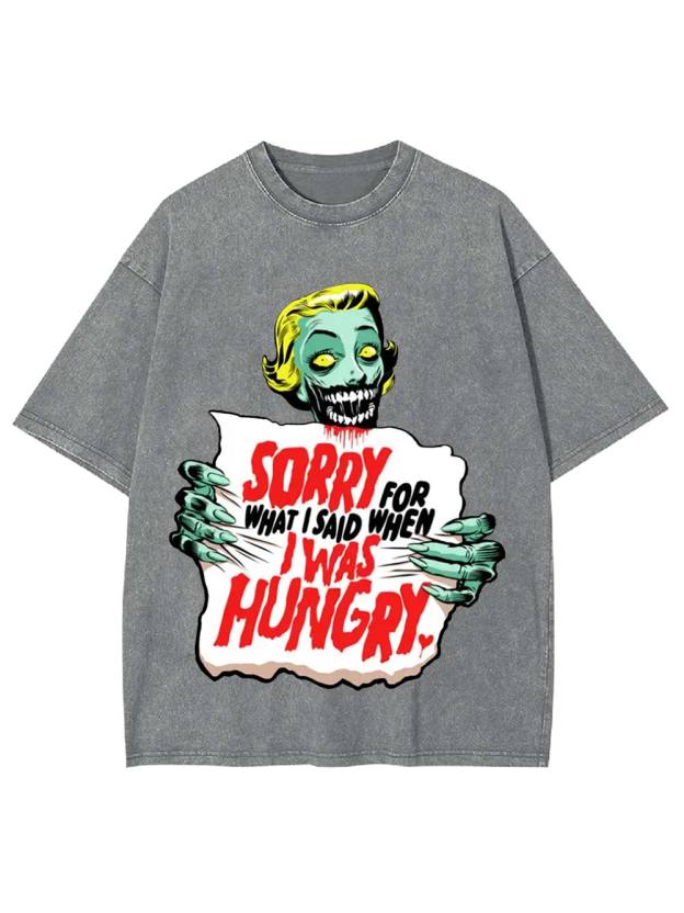 Sorry For What I Said When I Was Hungry Washed Tshirt
