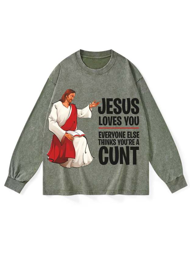 Jesus Loves You, Everyone Else Thinks You're A Cunt Washed Long-Sleeve Tshirt-ClassyOutlaw