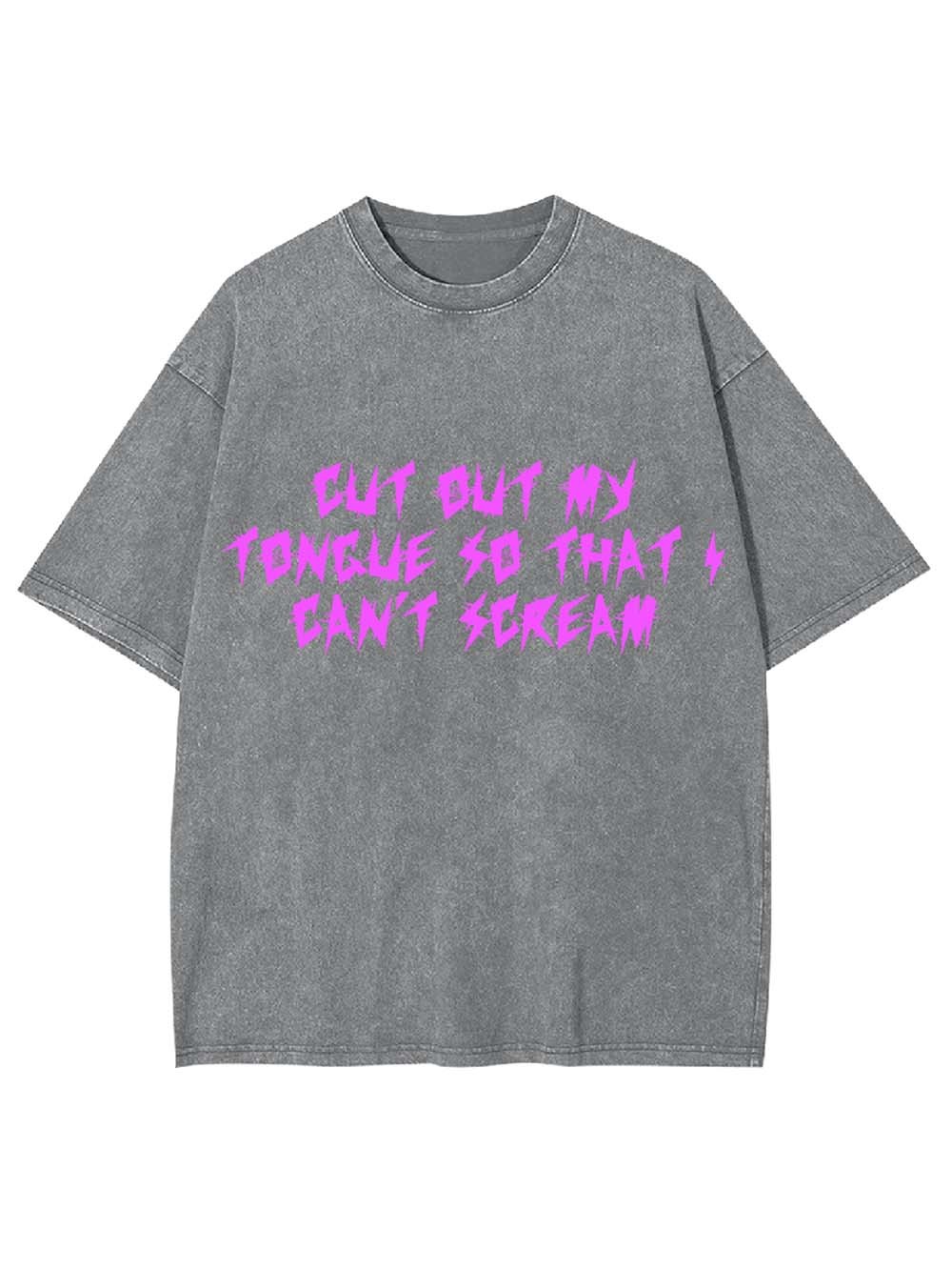 CUT OUT MY TONGUE SO THAT I CAN'T SCREAM WASHED TSHIRT