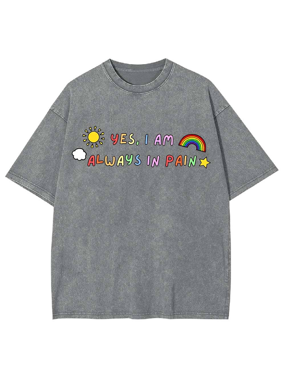 Yes, I Am Always in Pain Washed Tshirt
