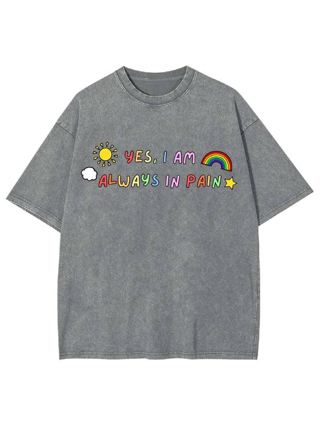 Yes, I Am Always in Pain Washed Tshirt