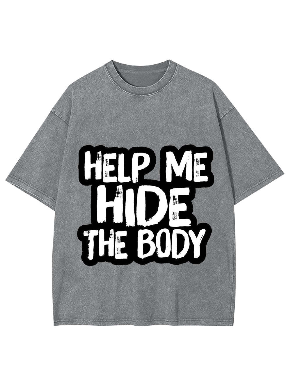 Help Me Hide The Body Washed Tshirt