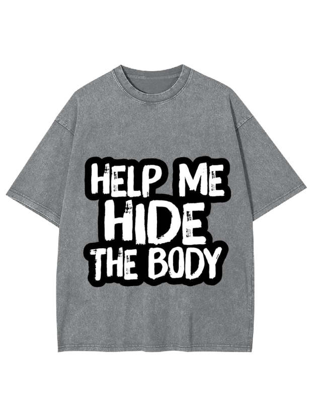 Help Me Hide The Body Washed Tshirt