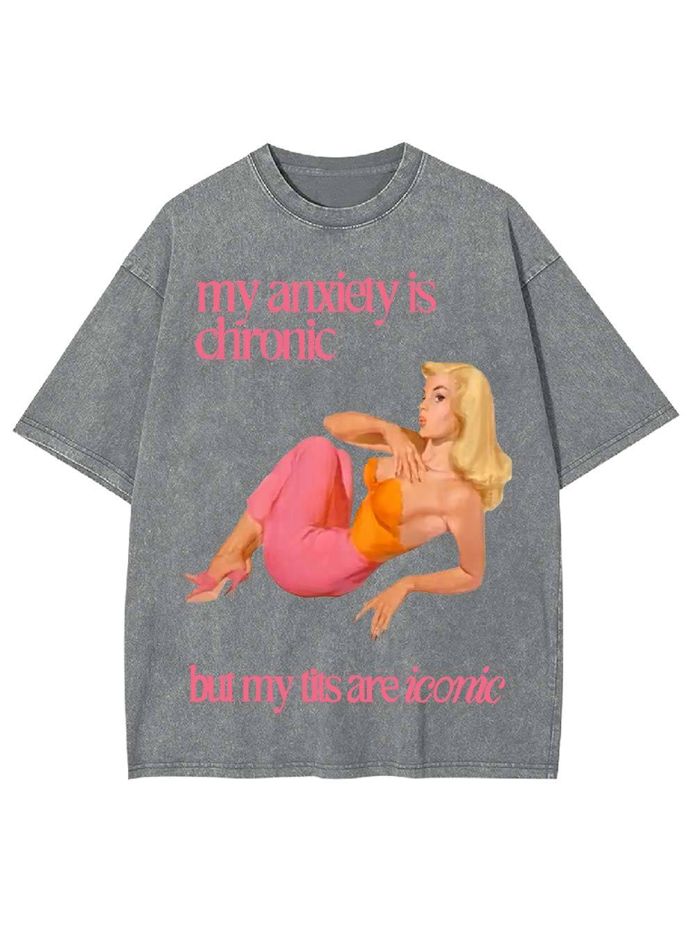 My Anxiety Is Chironic But My Tits Are Iconic Washed Tshirt