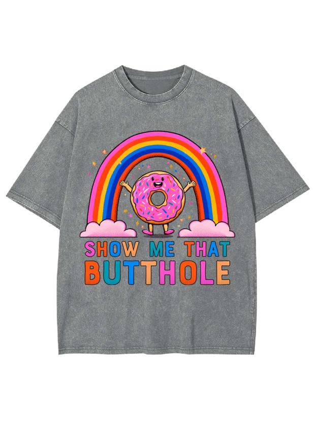 Show Me That Butthole Washed Tshirt